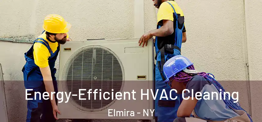  Energy-Efficient HVAC Cleaning Elmira - NY