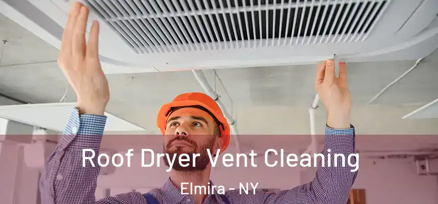  Roof Dryer Vent Cleaning Elmira - NY