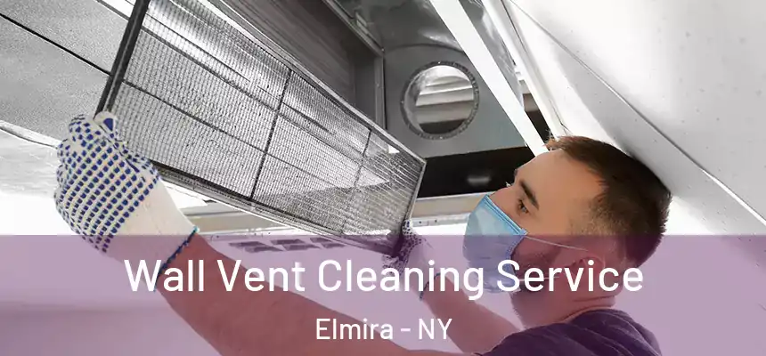 Wall Vent Cleaning Service Elmira - NY